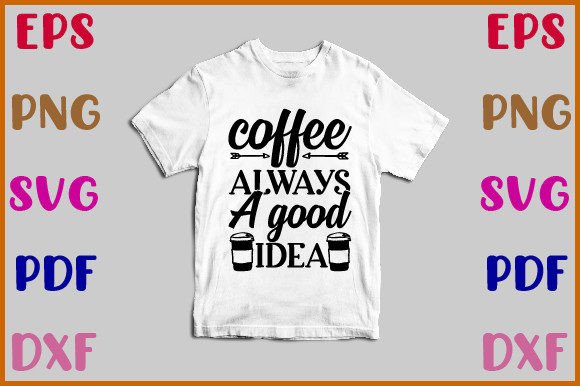 Coffee Always a Good Idea Svg